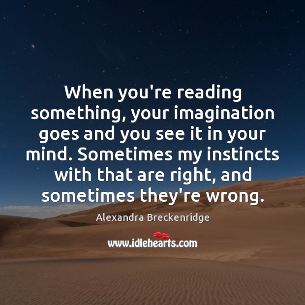 When you’re reading something, your imagination goes and you see it in Image