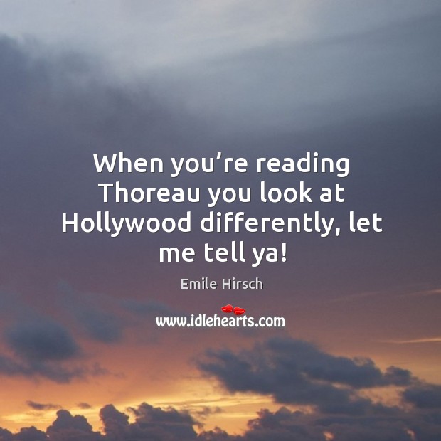 When you’re reading thoreau you look at hollywood differently, let me tell ya! Image