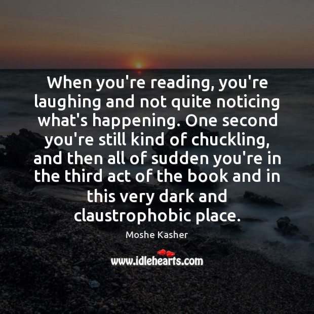 When you’re reading, you’re laughing and not quite noticing what’s happening. One Moshe Kasher Picture Quote