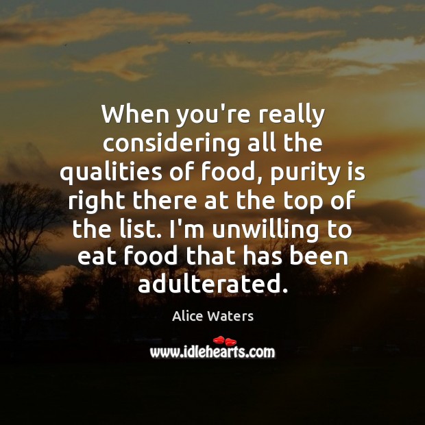 When you’re really considering all the qualities of food, purity is right Alice Waters Picture Quote