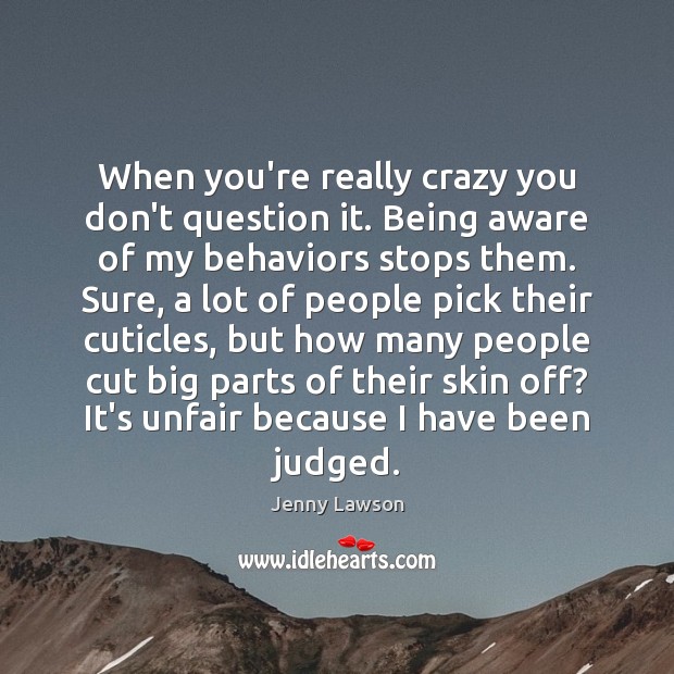 When you’re really crazy you don’t question it. Being aware of my Jenny Lawson Picture Quote