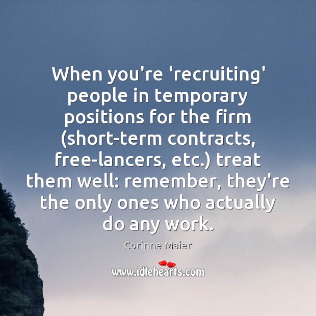 When you’re ‘recruiting’ people in temporary positions for the firm (short-term contracts, Corinne Maier Picture Quote
