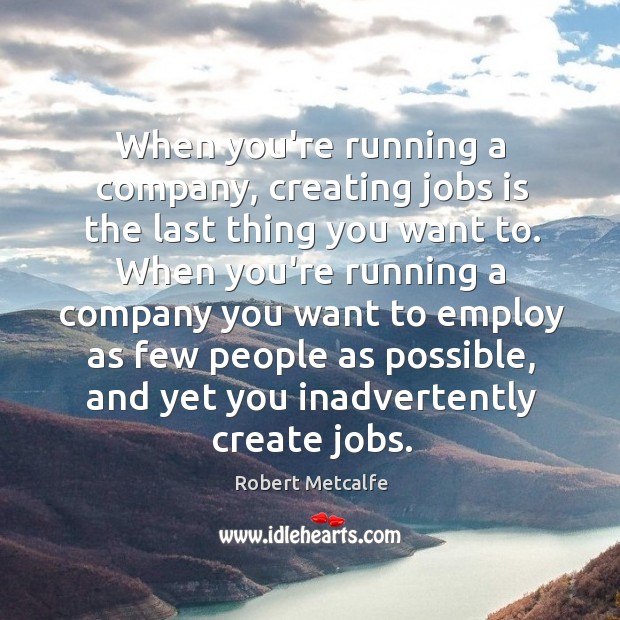 When you’re running a company, creating jobs is the last thing you Image