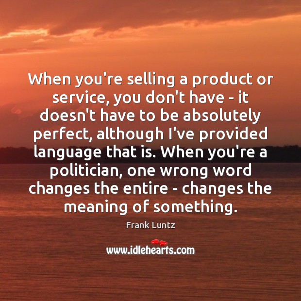 When you’re selling a product or service, you don’t have – it Frank Luntz Picture Quote