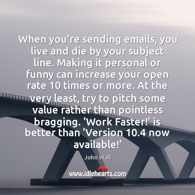 When you’re sending emails, you live and die by your subject line. John Wall Picture Quote