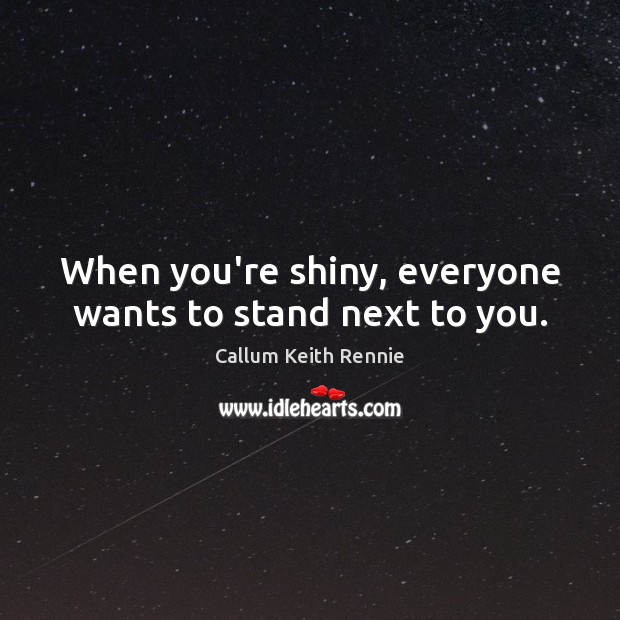 When you’re shiny, everyone wants to stand next to you. Image