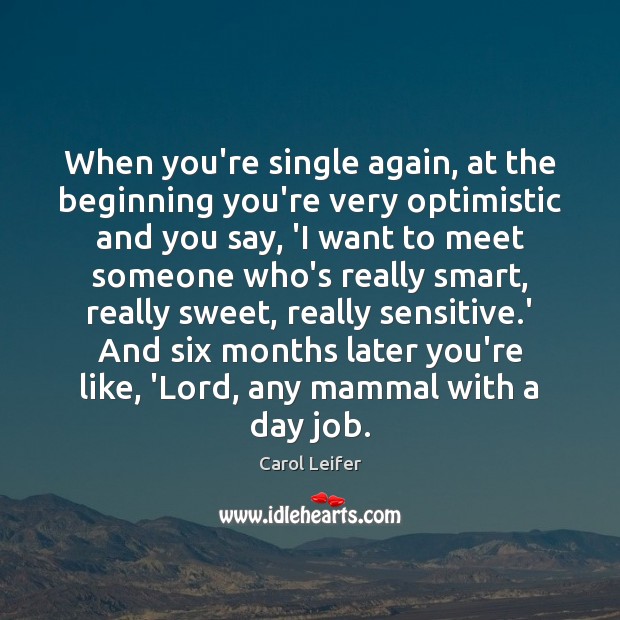 When you’re single again, at the beginning you’re very optimistic and you Carol Leifer Picture Quote