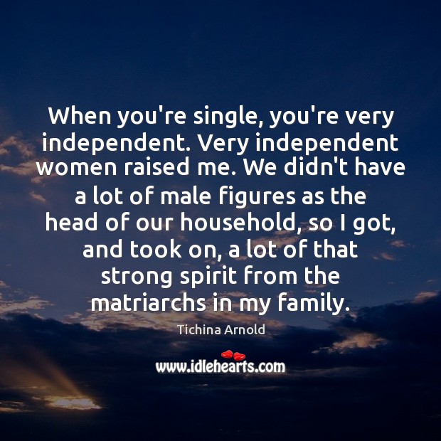When you’re single, you’re very independent. Very independent women raised me. We Tichina Arnold Picture Quote