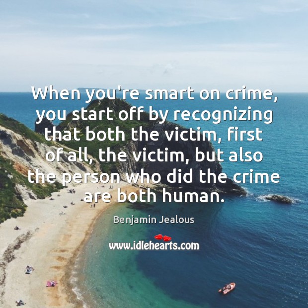 When you’re smart on crime, you start off by recognizing that both Crime Quotes Image