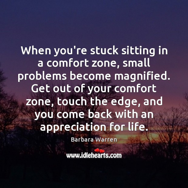 When you’re stuck sitting in a comfort zone, small problems become magnified. Image