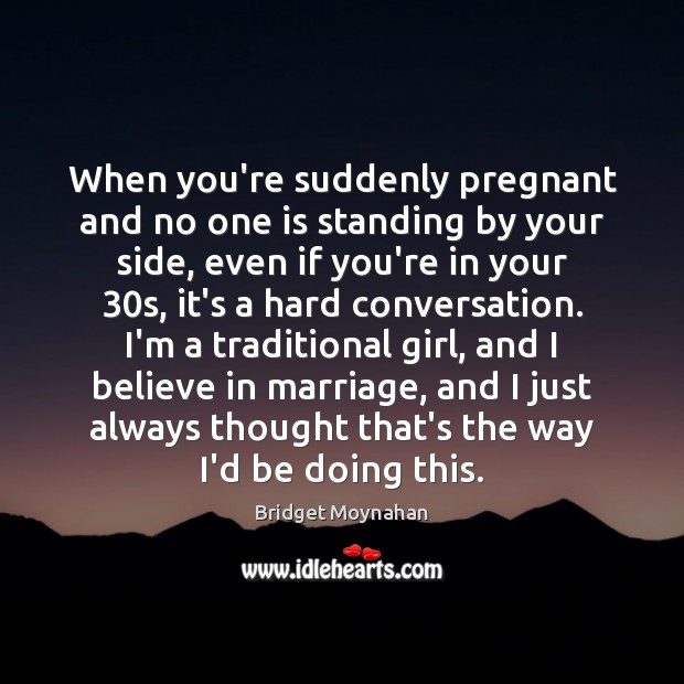 When you’re suddenly pregnant and no one is standing by your side, Bridget Moynahan Picture Quote