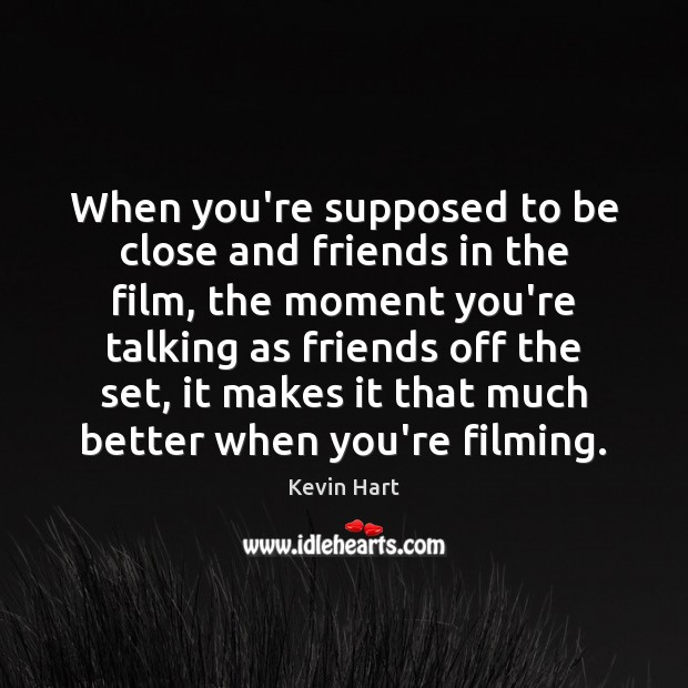 When you’re supposed to be close and friends in the film, the Image