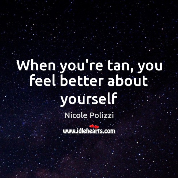 When you’re tan, you feel better about yourself Nicole Polizzi Picture Quote