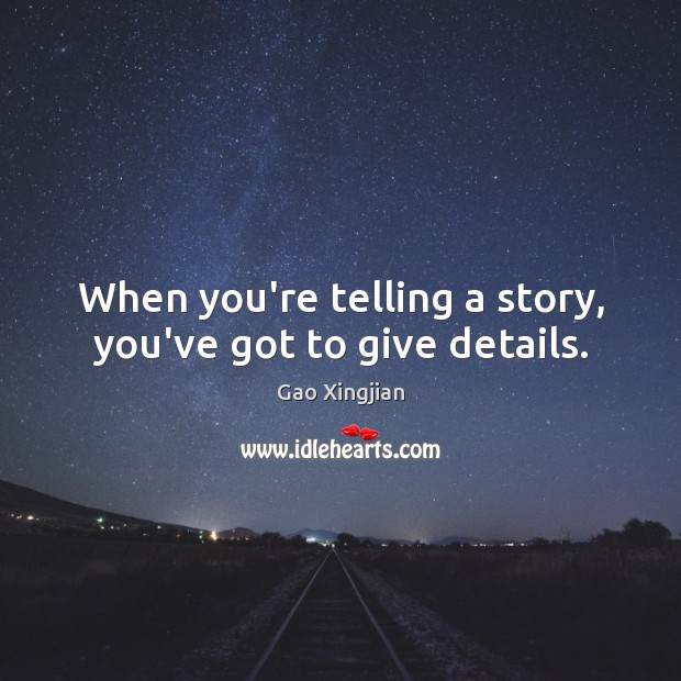 When you’re telling a story, you’ve got to give details. Gao Xingjian Picture Quote