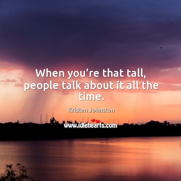 When you’re that tall, people talk about it all the time. Image
