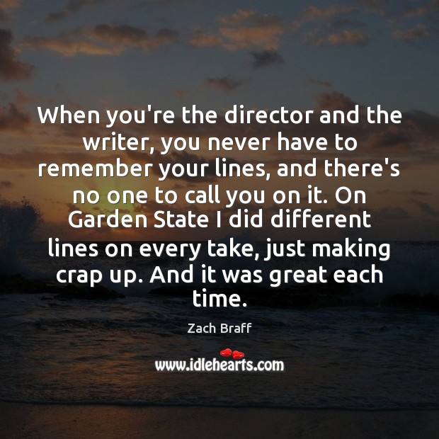 When you’re the director and the writer, you never have to remember Zach Braff Picture Quote
