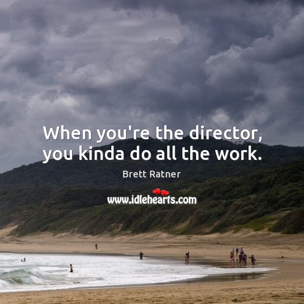 When you’re the director, you kinda do all the work. Brett Ratner Picture Quote