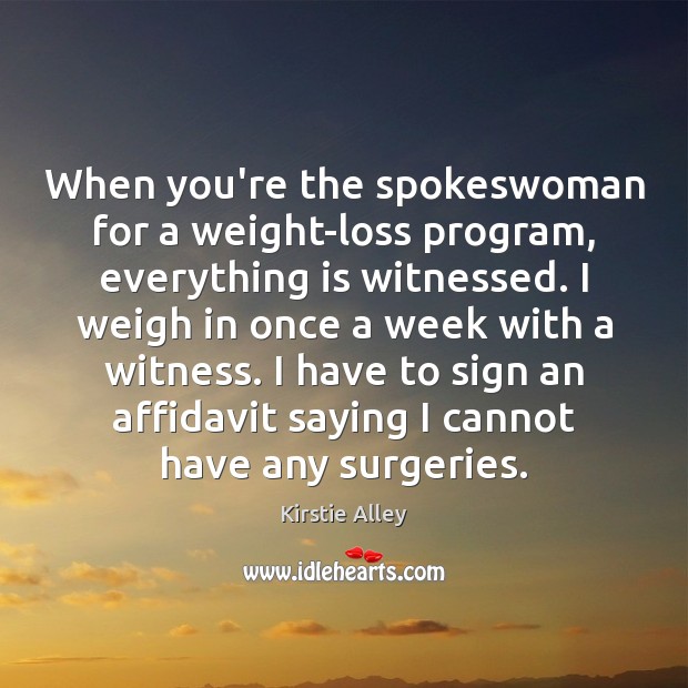 When you’re the spokeswoman for a weight-loss program, everything is witnessed. I Kirstie Alley Picture Quote