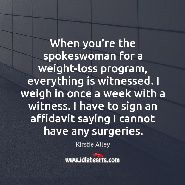 When you’re the spokeswoman for a weight-loss program, everything is witnessed. Kirstie Alley Picture Quote