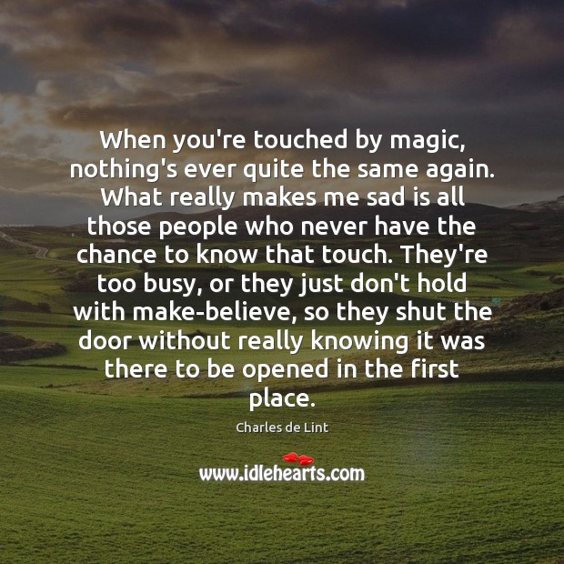 When you’re touched by magic, nothing’s ever quite the same again. What Charles de Lint Picture Quote