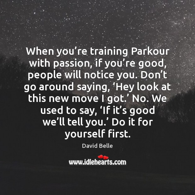 When you’re training Parkour with passion, if you’re good, people Passion Quotes Image