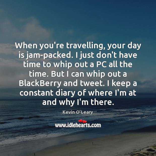 When you’re travelling, your day is jam-packed. I just don’t have time Image