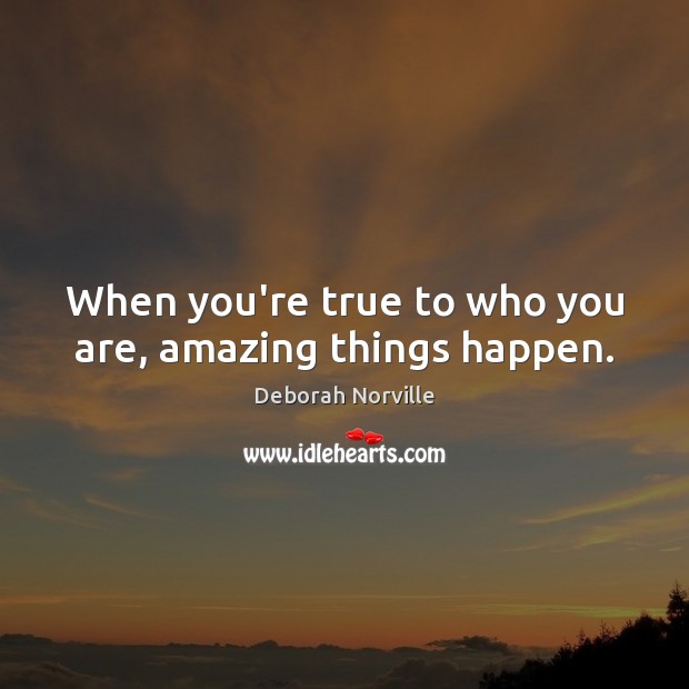 When you’re true to who you are, amazing things happen. Deborah Norville Picture Quote