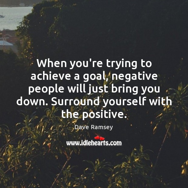 When you’re trying to achieve a goal, negative people will just bring Image