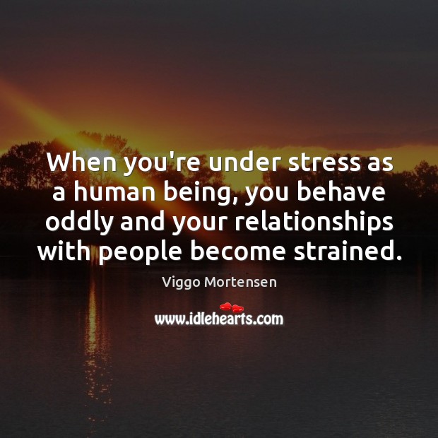 When you’re under stress as a human being, you behave oddly and Image