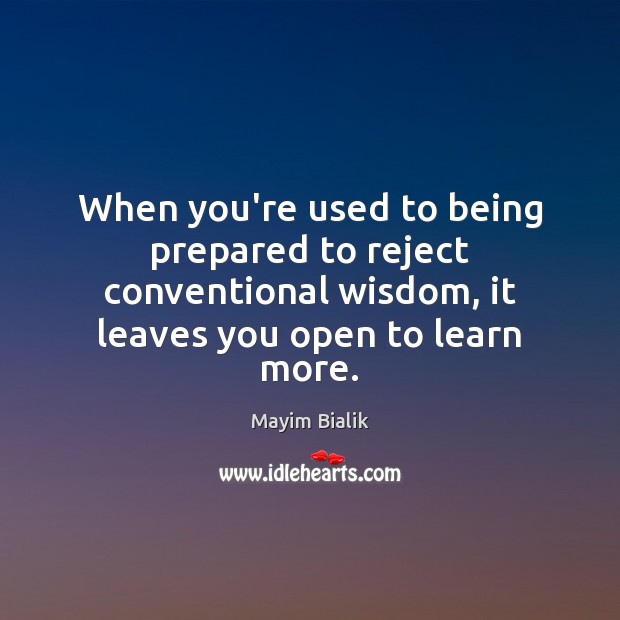 When you’re used to being prepared to reject conventional wisdom, it leaves Wisdom Quotes Image
