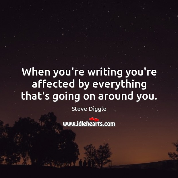 When you’re writing you’re affected by everything that’s going on around you. Steve Diggle Picture Quote