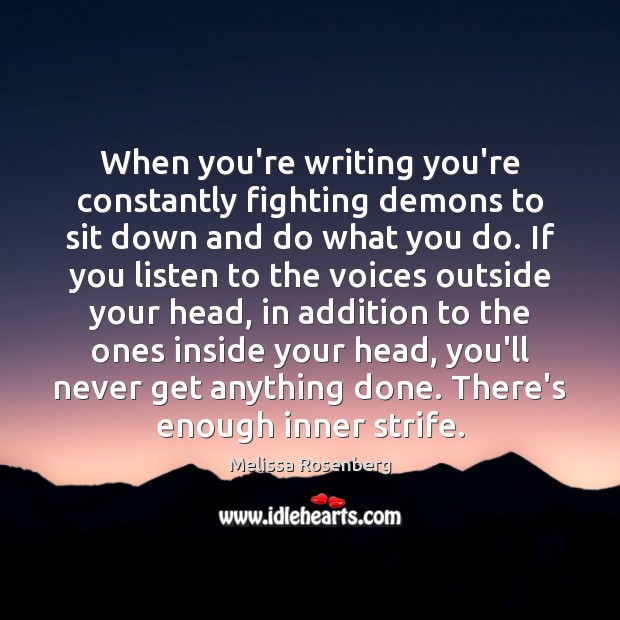 When you’re writing you’re constantly fighting demons to sit down and do Image