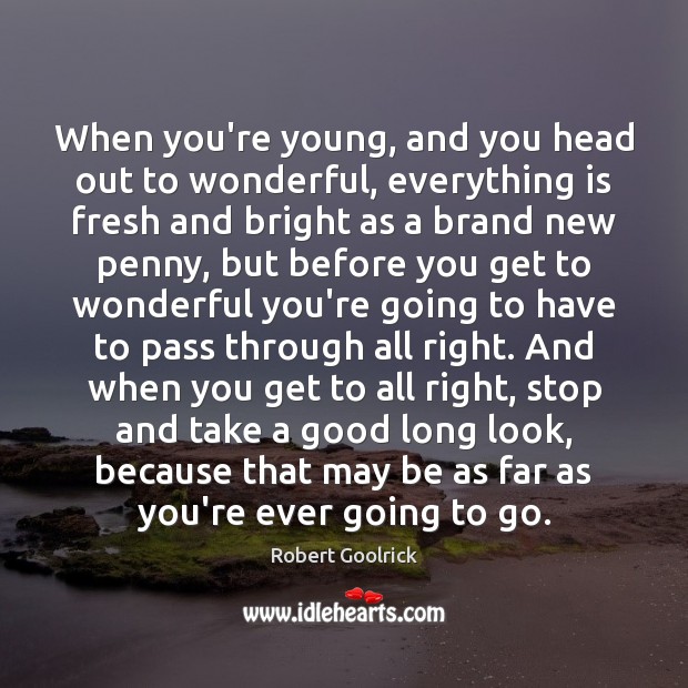 When you’re young, and you head out to wonderful, everything is fresh Robert Goolrick Picture Quote