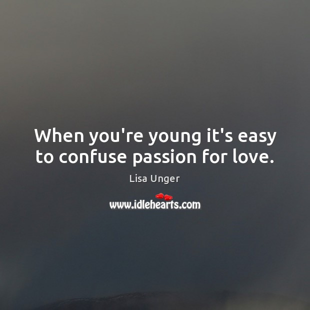 When you’re young it’s easy to confuse passion for love. Lisa Unger Picture Quote