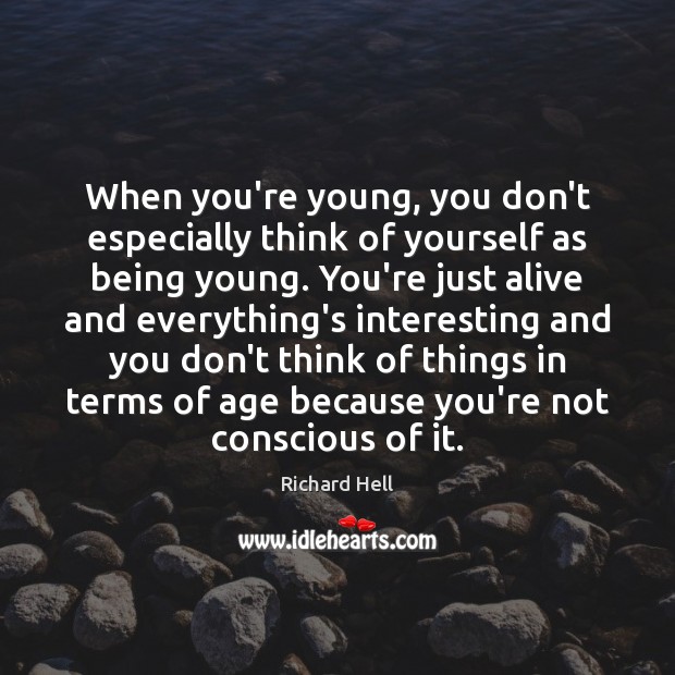 When you’re young, you don’t especially think of yourself as being young. Richard Hell Picture Quote