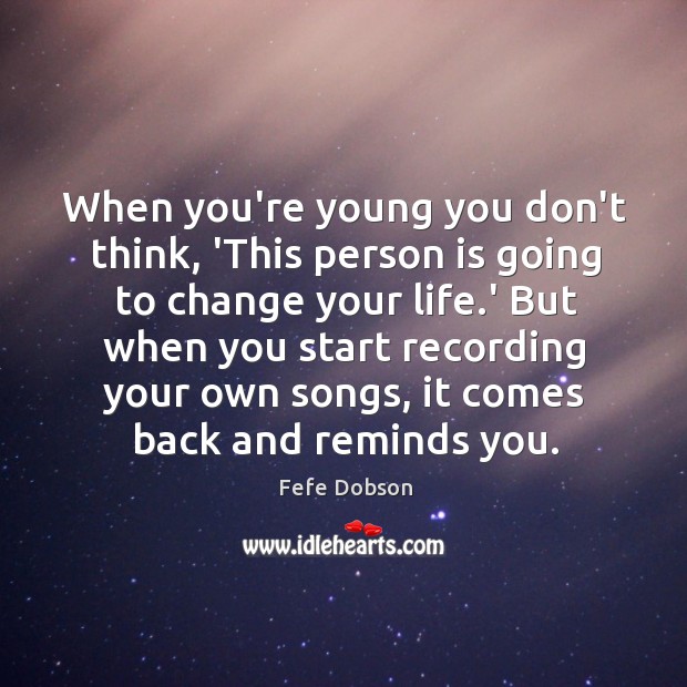 When you’re young you don’t think, ‘This person is going to change Image
