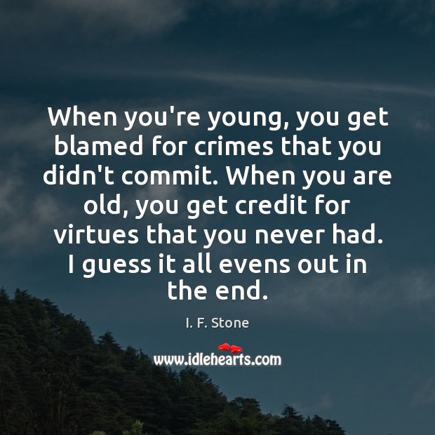 When you’re young, you get blamed for crimes that you didn’t commit. I. F. Stone Picture Quote