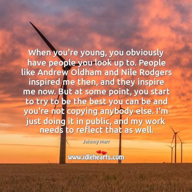 When you’re young, you obviously have people you look up to. People Johnny Marr Picture Quote