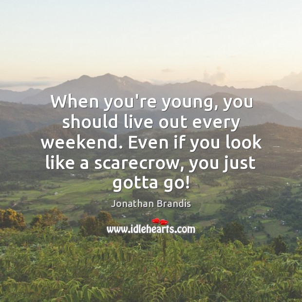 When you’re young, you should live out every weekend. Even if you Jonathan Brandis Picture Quote