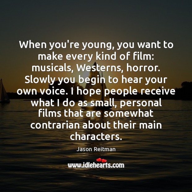 When you’re young, you want to make every kind of film: musicals, Jason Reitman Picture Quote