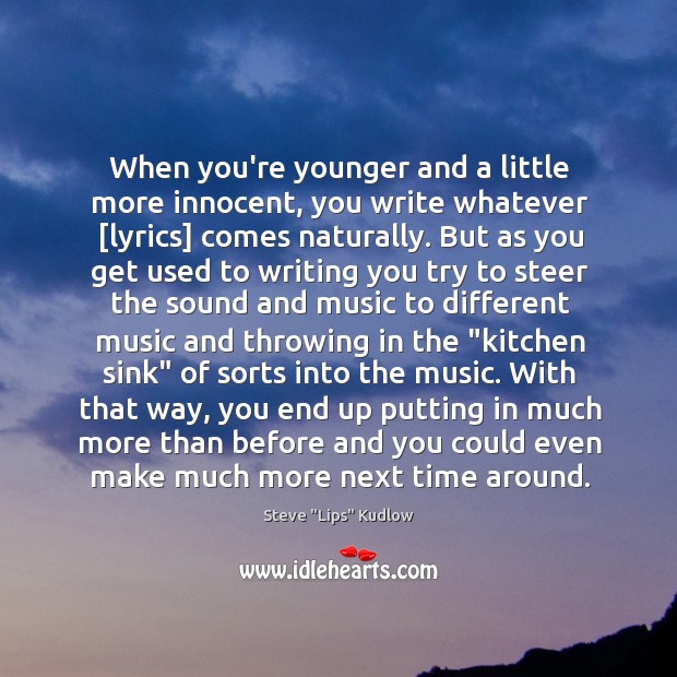 When you’re younger and a little more innocent, you write whatever [lyrics] Image
