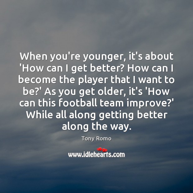 When you’re younger, it’s about ‘How can I get better? How can Image