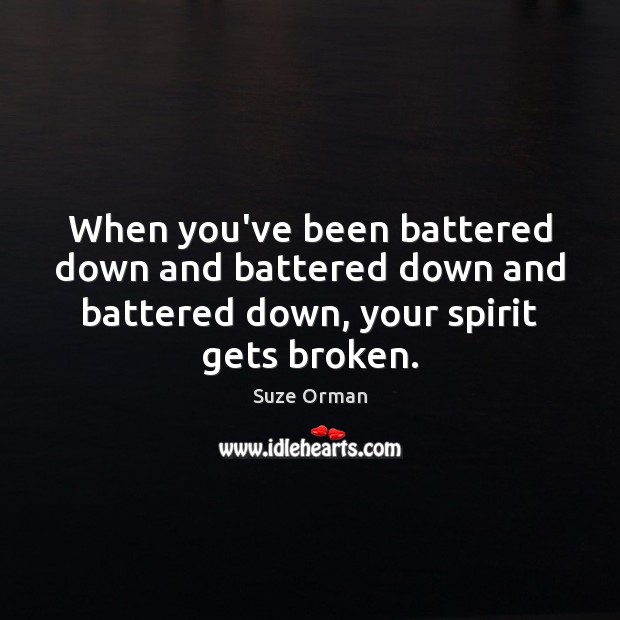 When you’ve been battered down and battered down and battered down, your Suze Orman Picture Quote