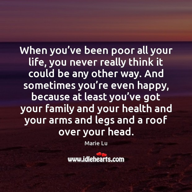 When you’ve been poor all your life, you never really think Marie Lu Picture Quote
