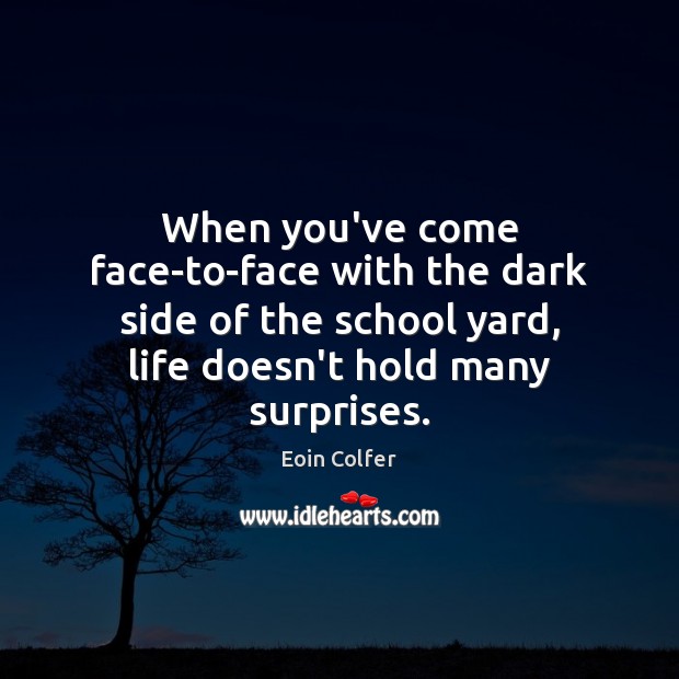 When you’ve come face-to-face with the dark side of the school yard, Eoin Colfer Picture Quote