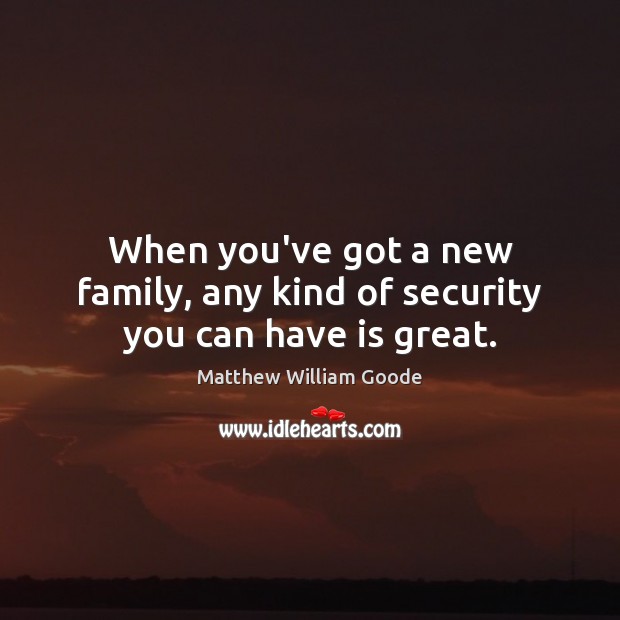 When you’ve got a new family, any kind of security you can have is great. Image