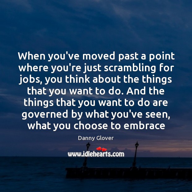 When you’ve moved past a point where you’re just scrambling for jobs, Danny Glover Picture Quote