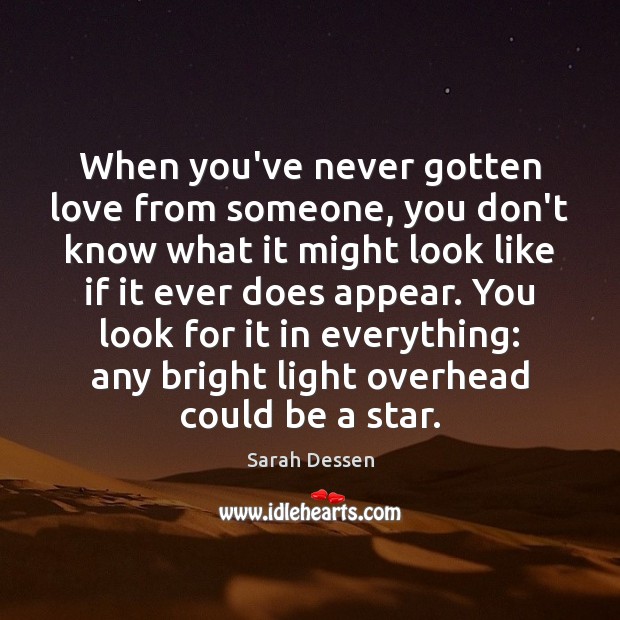 When you’ve never gotten love from someone, you don’t know what it Sarah Dessen Picture Quote