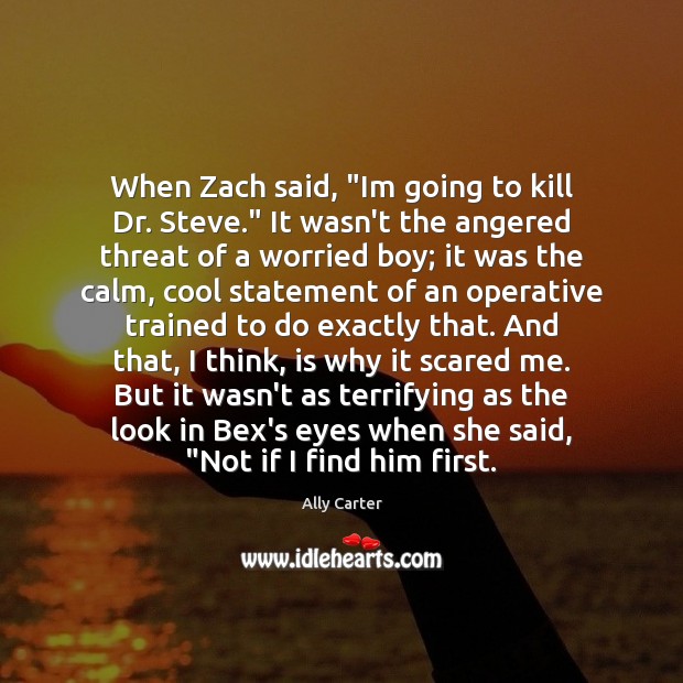 When Zach said, “Im going to kill Dr. Steve.” It wasn’t the Ally Carter Picture Quote
