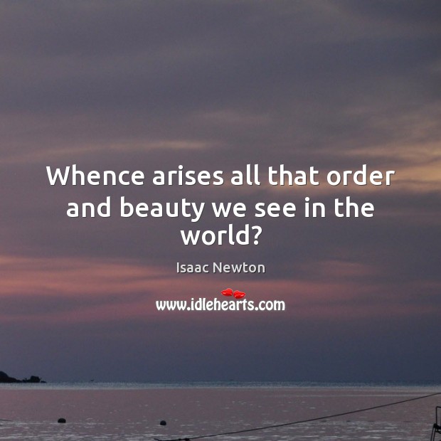 Whence arises all that order and beauty we see in the world? Image